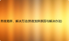熬夜易胖，解决方法(熬夜发胖原因与解决办法)