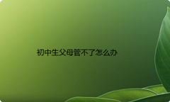 初中生父母管不了怎么办