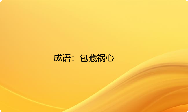 小学必懂的经典成语故事及应用:包藏祸心 小学必懂的经典成语故事及应用:包藏祸心