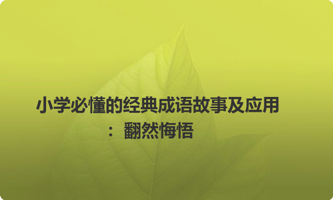 小学必懂的经典成语故事及应用：翻然悔悟