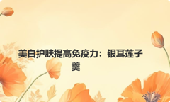 美白护肤提高免疫力：银耳莲子羹