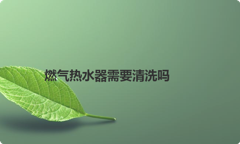 燃气热水器需要清洗吗