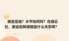 谢金是谁？水平如何样？在德云社，谢金和郭德纲是什么关系呢？