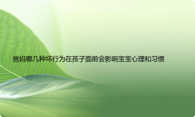 爸妈哪几种坏行为在孩子面前会影响宝宝心理和习惯
