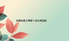 男孩报街舞和爵士舞哪个更好