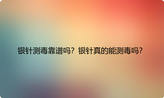 银针测毒靠谱吗？银针真的能测毒吗？