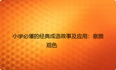 小学必懂的经典成语故事及应用：察颜观色