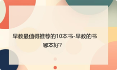 早教最值得推荐的10本书-早教的书哪本好？