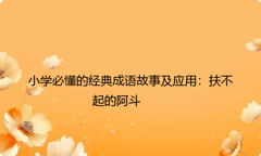 小学必懂的经典成语故事及应用：扶不起的阿斗