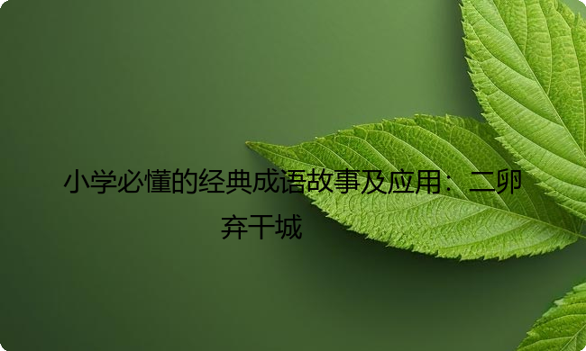 小学必懂的经典成语故事及应用：二卵弃干城