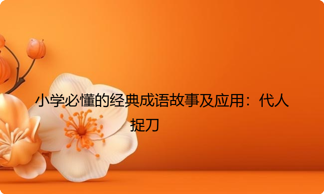 小学必懂的经典成语故事及应用：代人捉刀