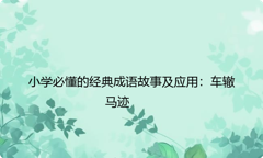 小学必懂的经典成语故事及应用：车辙马迹