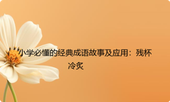 小学必懂的经典成语故事及应用：残杯冷炙