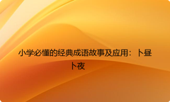 小学必懂的经典成语故事及应用：卜昼卜夜