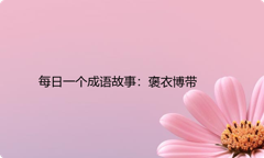 每日一个成语故事：褒衣博带