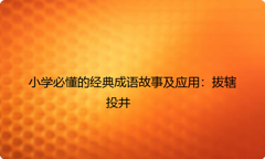 小学必懂的经典成语故事及应用：拔辖投井