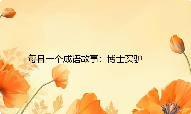 每日一个成语故事:博士买驴 每日一个成语故事:博士买驴