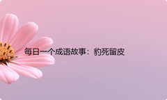 每日一个成语故事：豹死留皮