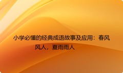 小学必懂的经典成语故事及应用：春风风人，夏雨雨人