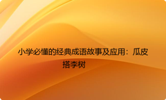 小学必懂的经典成语故事及应用：瓜皮搭李树