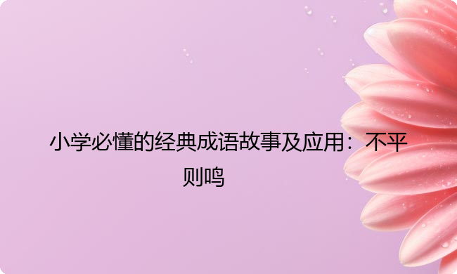 小学必懂的经典成语故事及应用：不平则鸣