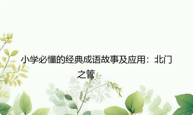 小学必懂的经典成语故事及应用：北门之管