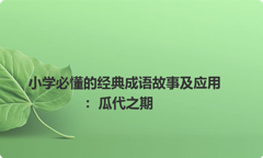 小学必懂的经典成语故事及应用：瓜代之期