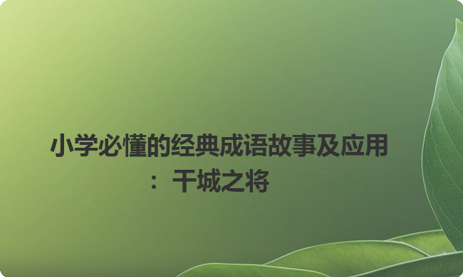 小学必懂的经典成语故事及应用：干城之将