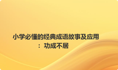 小学必懂的经典成语故事及应用：功成不居