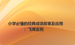小学必懂的经典成语故事及应用：飞鹰走狗