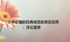小学必懂的经典成语故事及应用：浮云富贵
