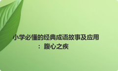 小学必懂的经典成语故事及应用：腹心之疾