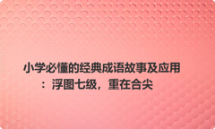 小学必懂的经典成语故事及应用：浮图七级，重在合尖