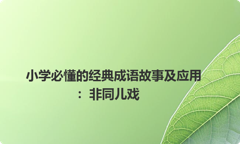 小学必懂的经典成语故事及应用：非同儿戏