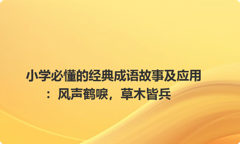 小学必懂的经典成语故事及应用：风声鹤唳，草木皆兵