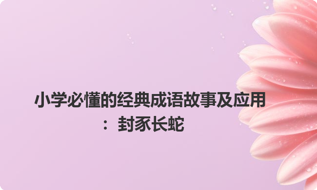 小学必懂的经典成语故事及应用：封豕长蛇