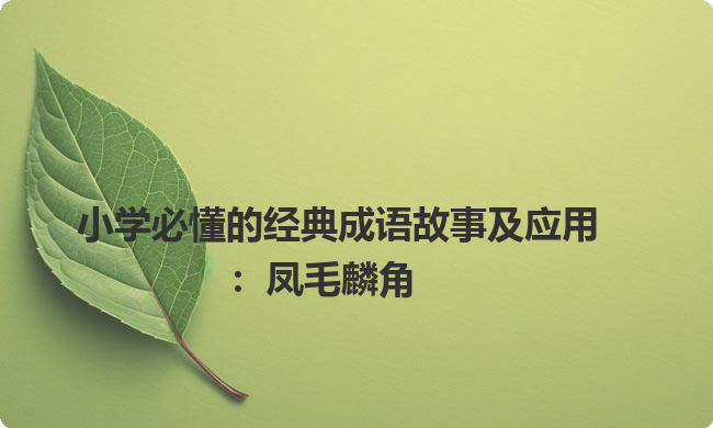 小学必懂的经典成语故事及应用：凤毛麟角