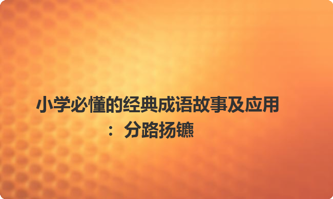 小学必懂的经典成语故事及应用：分路扬镳