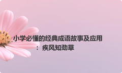 小学必懂的经典成语故事及应用：疾风知劲草