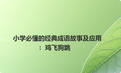 小学必懂的经典成语故事及应用：鸡飞狗跳