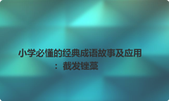 小学必懂的经典成语故事及应用：截发锉藳