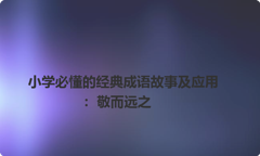 小学必懂的经典成语故事及应用：敬而远之