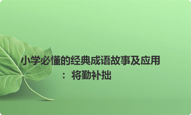 小学必懂的经典成语故事及应用：将勤补拙