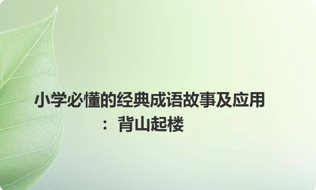 小学必懂的经典成语故事及应用：背山起楼