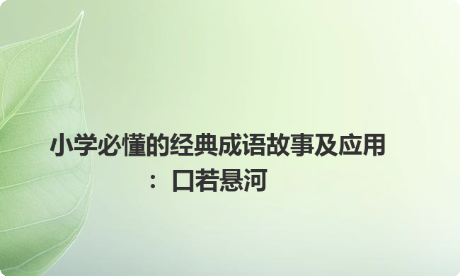 小学必懂的经典成语故事及应用:口若悬河 小学必懂的经典成语故事及应用:口若悬河