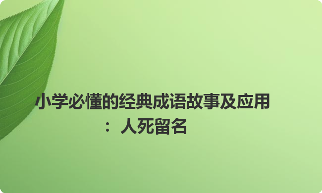 小学必懂的经典成语故事及应用:人死留名 小学必懂的经典成语故事及应用:人死留名