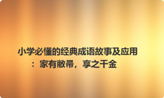 小学必懂的经典成语故事及应用：家有敝帚，享之千金
