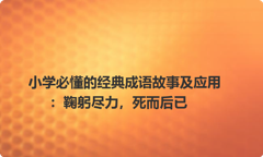 小学必懂的经典成语故事及应用：鞠躬尽力，死而后已