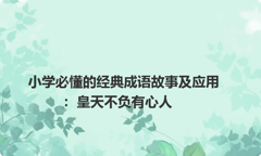 小学必懂的经典成语故事及应用：皇天不负有心人