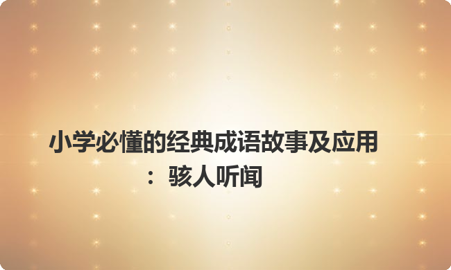 小学必懂的经典成语故事及应用：骇人听闻